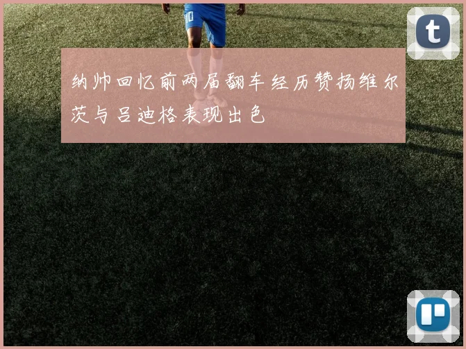 纳帅回忆前两届翻车经历赞扬维尔茨与吕迪格表现出色