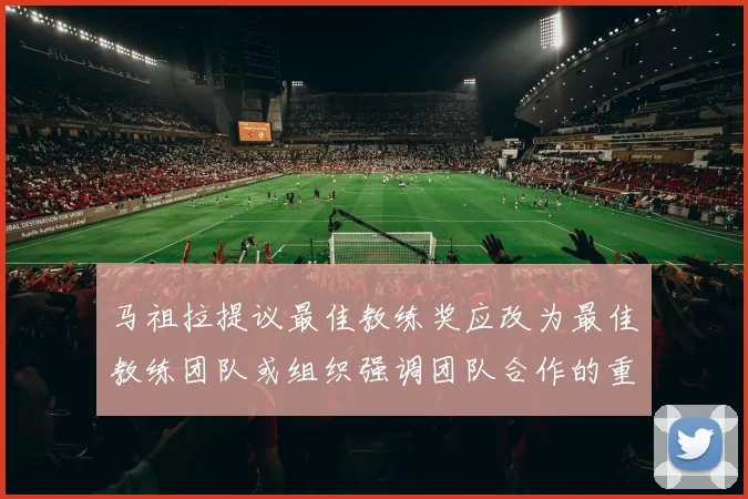 马祖拉提议最佳教练奖应改为最佳教练团队或组织强调团队合作的重要性