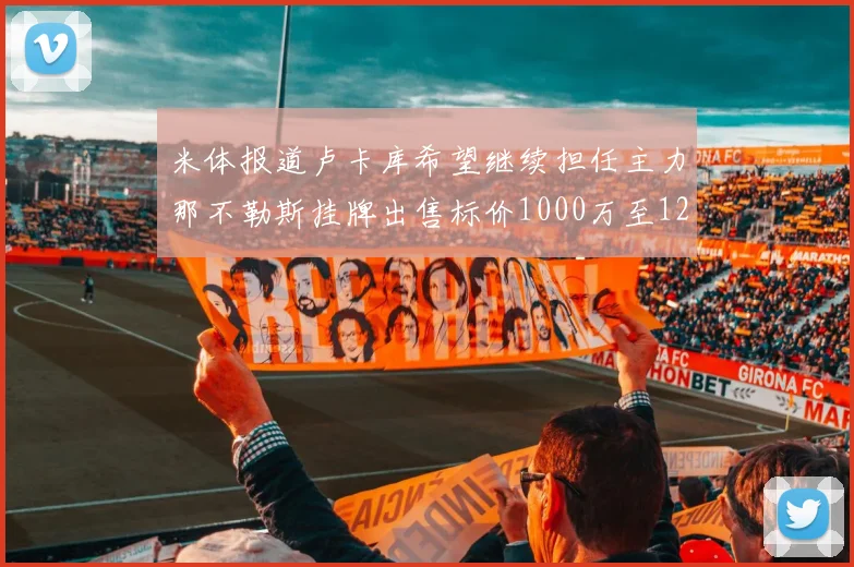米体报道卢卡库希望继续担任主力那不勒斯挂牌出售标价1000万至1200万欧元